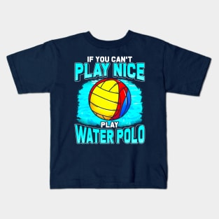 If You Cant Play Nice Play Water Polo Kids T-Shirt